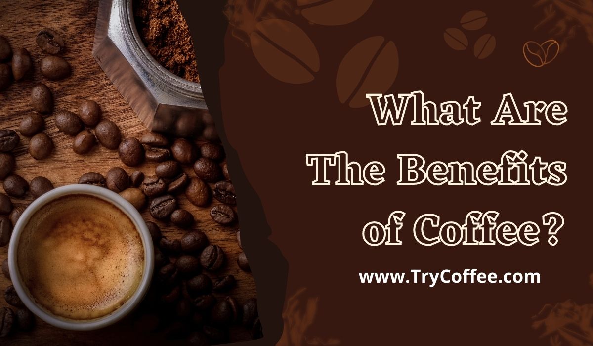 What Are The Benefits of Coffee