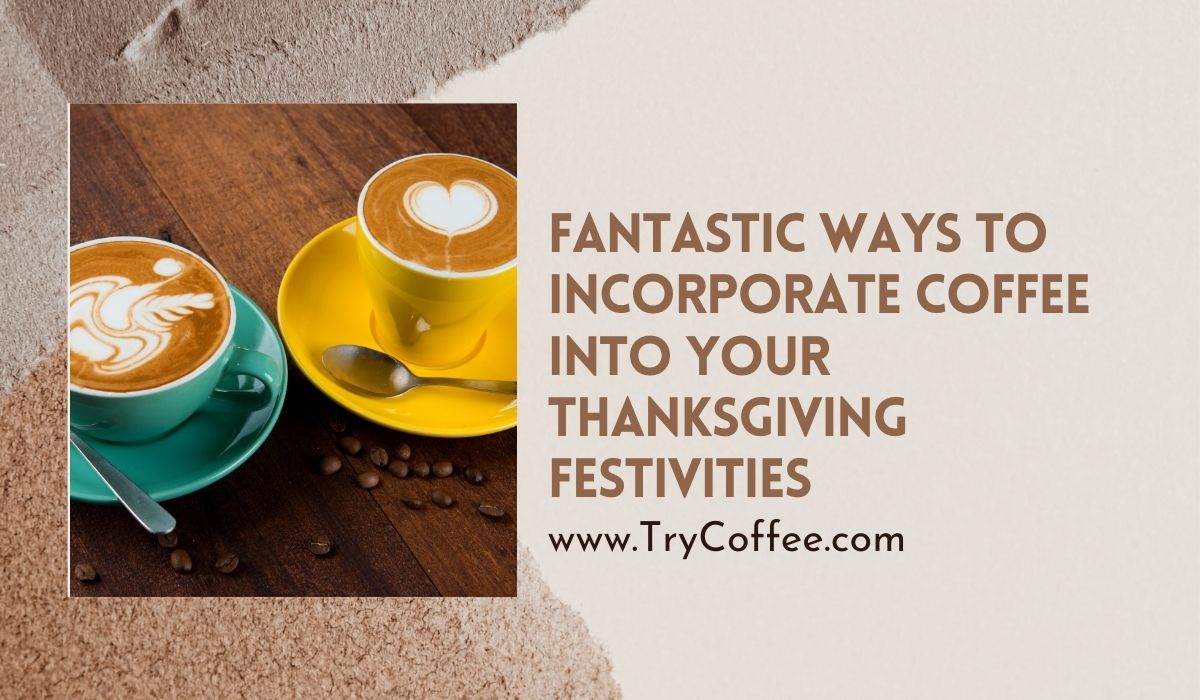 Fantastic Ways to Incorporate Coffee into Your Thanksgiving Festivities