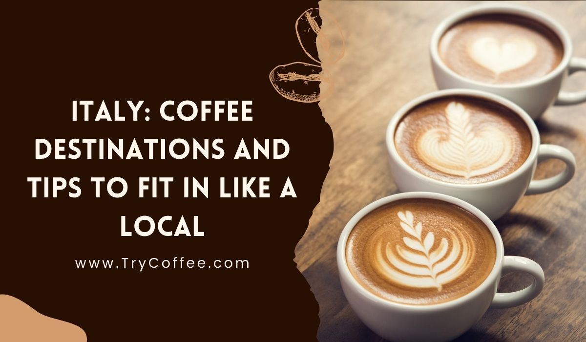Italy Coffee Destinations and Tips to Fit in Like a Local