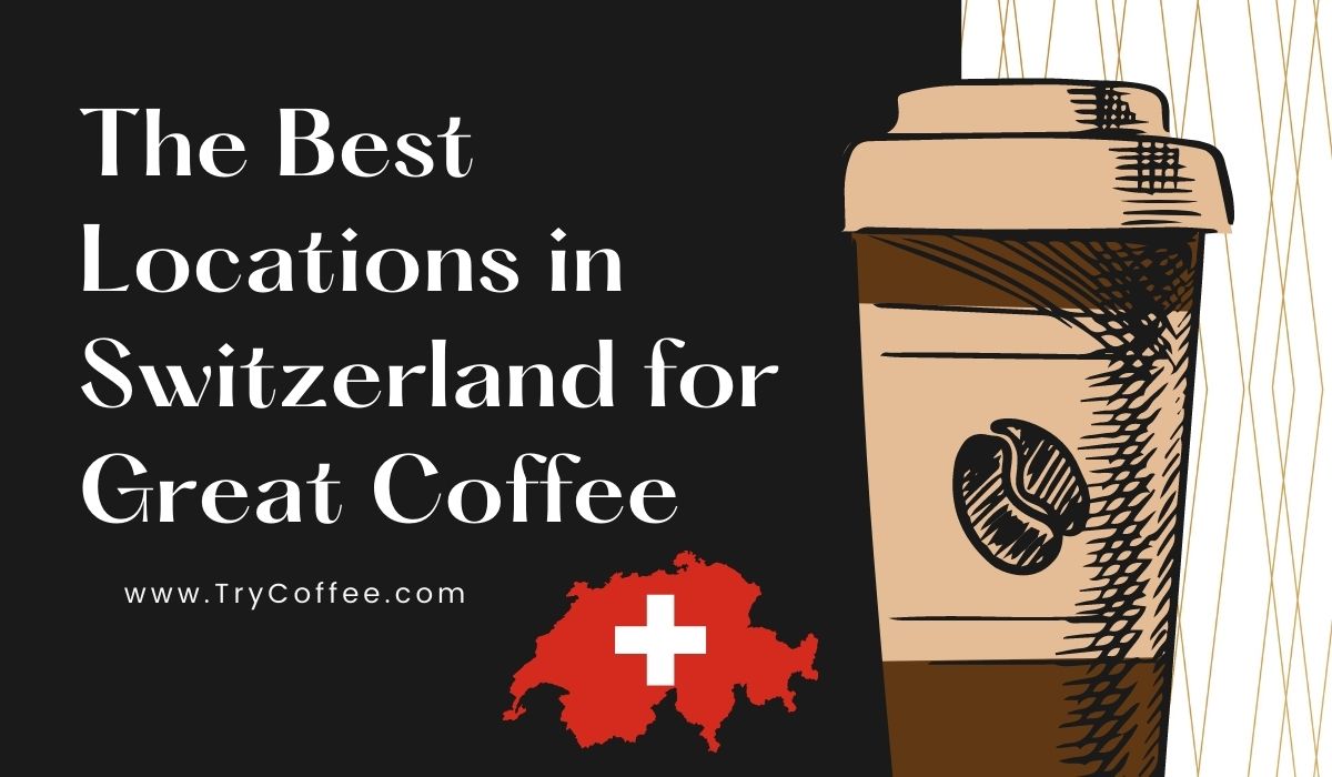 The Best Locations in Switzerland for Great Coffee