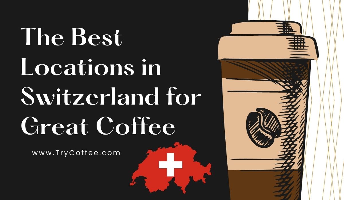 The Best Locations in Switzerland for Great Coffee