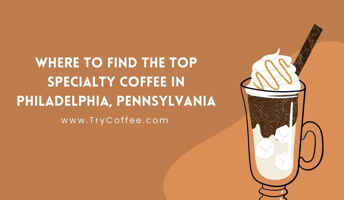 Where to Find the Top Specialty Coffee in Philadelphia, Pennsylvania