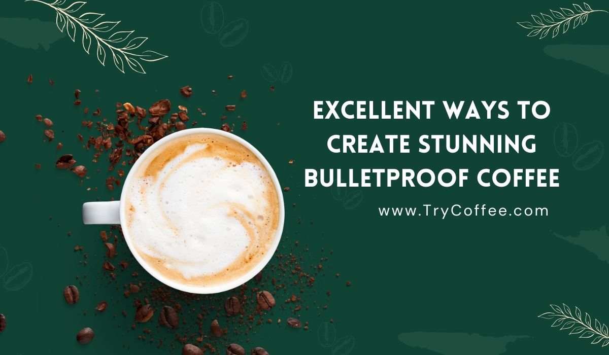 Excellent Ways to Create Stunning Bulletproof Coffee