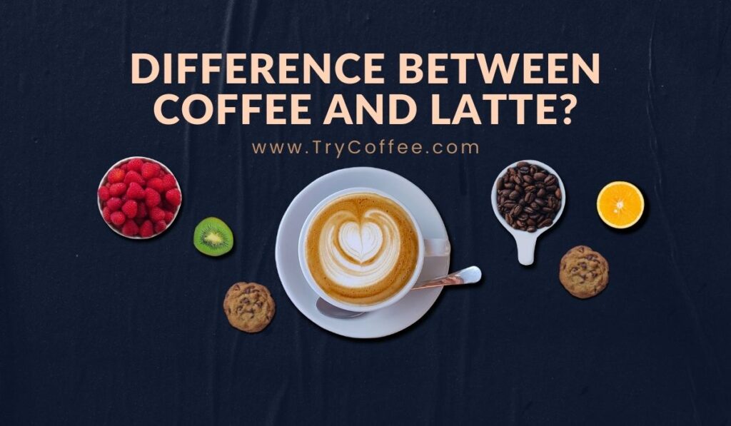 Difference Between Coffee and Latte? (Which One is Better?) Try Coffee