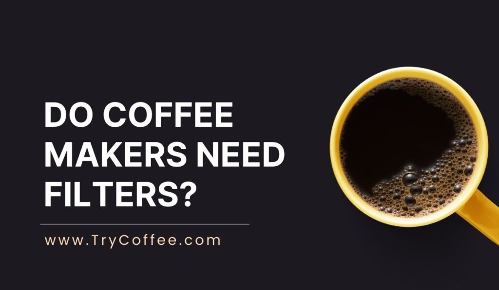 Do Coffee Makers Need Filters? (Important Information) Try Coffee