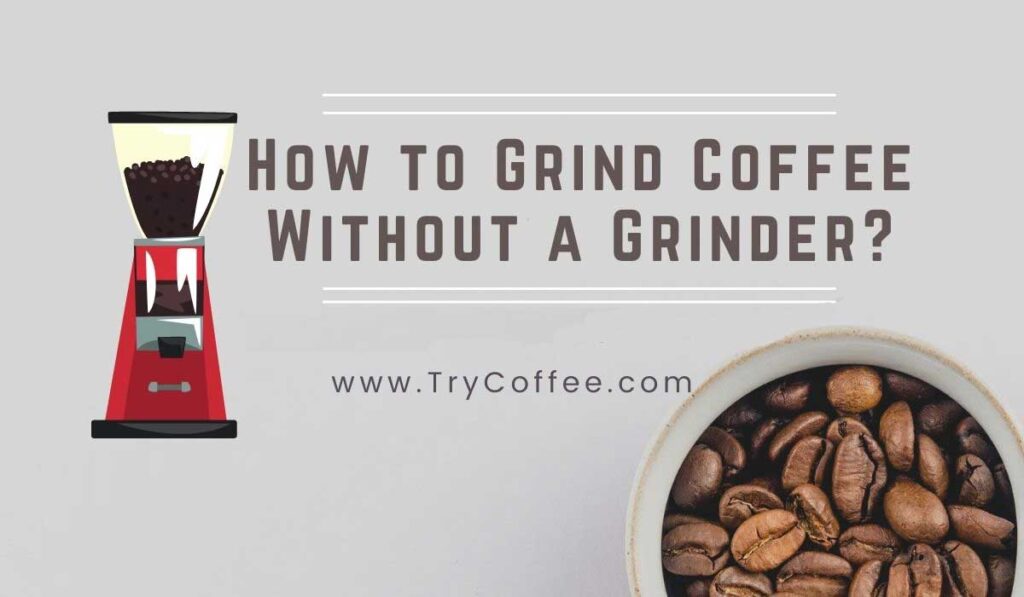 How to Grind Coffee Without a Grinder? (Surprising Tips) Try Coffee