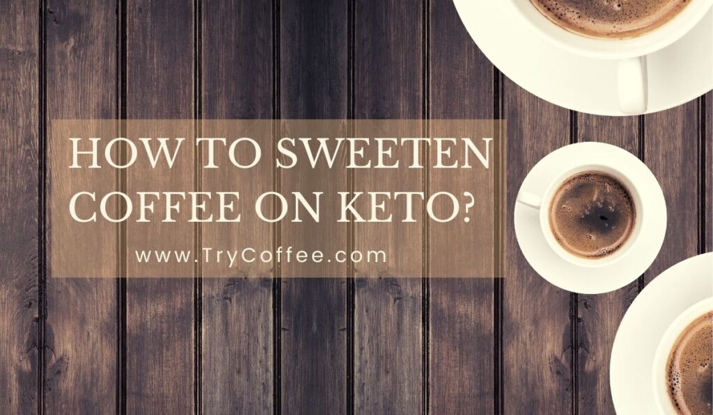 How to Sweeten Coffee on Keto? (Make Coffee Healthy) Try Coffee
