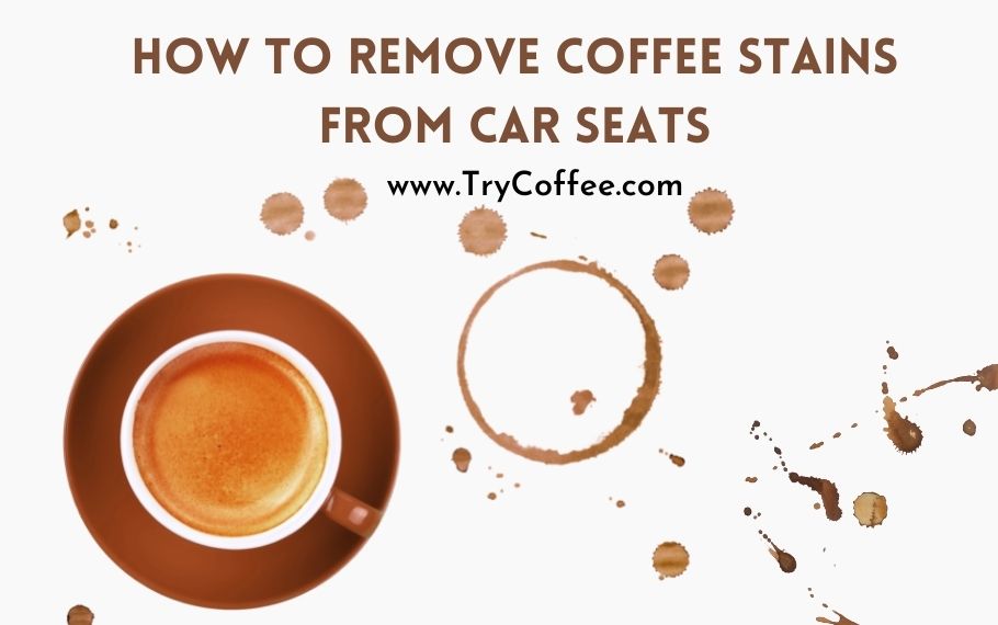 How to Remove Coffee Stains from Car Seats