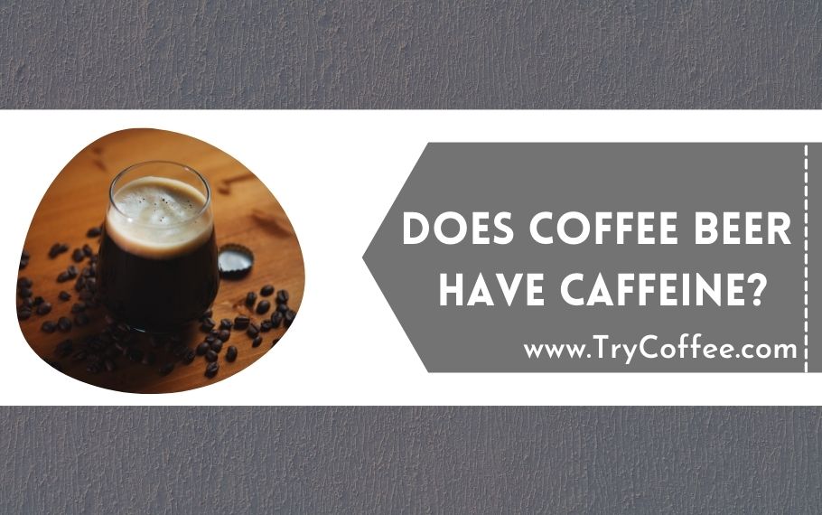 does-coffee-beer-have-caffeine