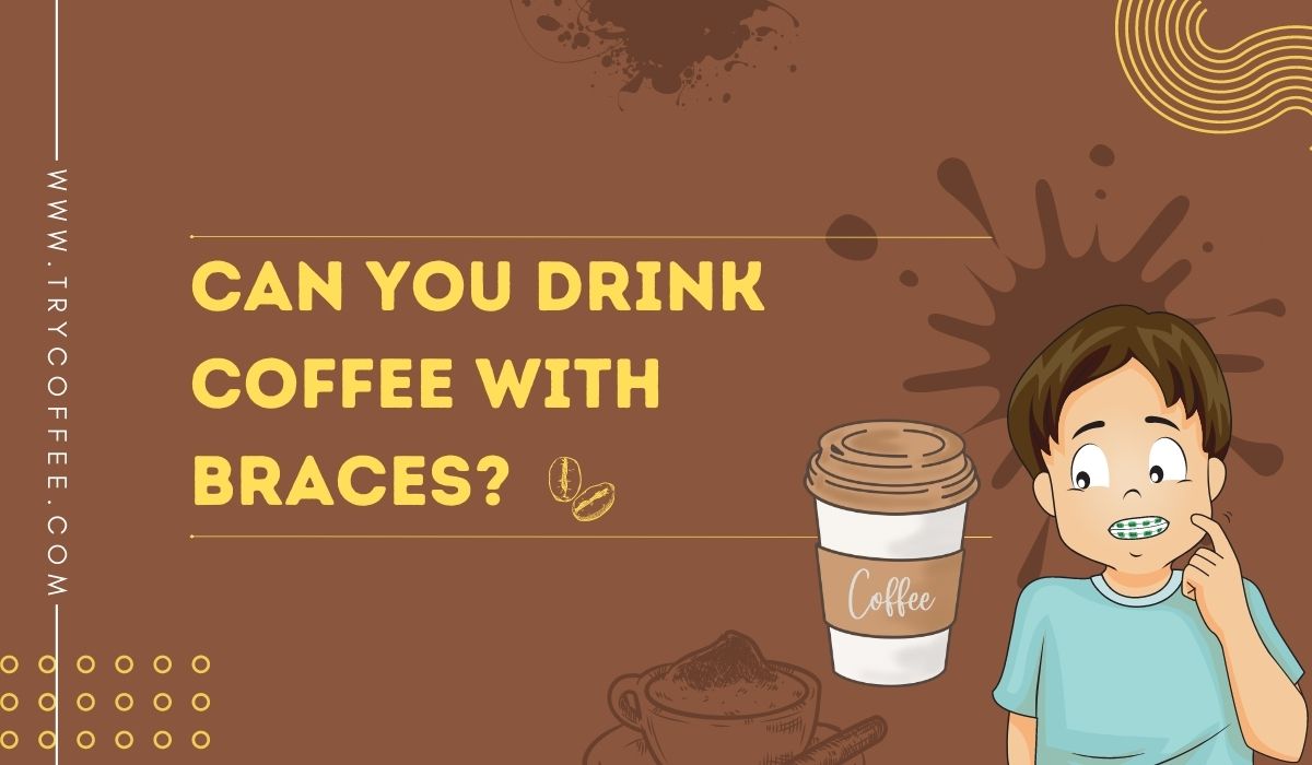 Can You Drink Coffee With Braces?